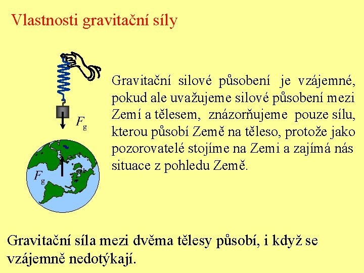 Vlastnosti gravitační síly Gravitační silové působení je vzájemné, pokud ale uvažujeme silové působení mezi