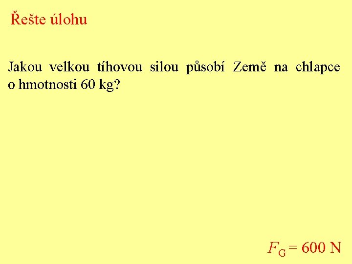 Řešte úlohu Jakou velkou tíhovou silou působí Země na chlapce o hmotnosti 60 kg?