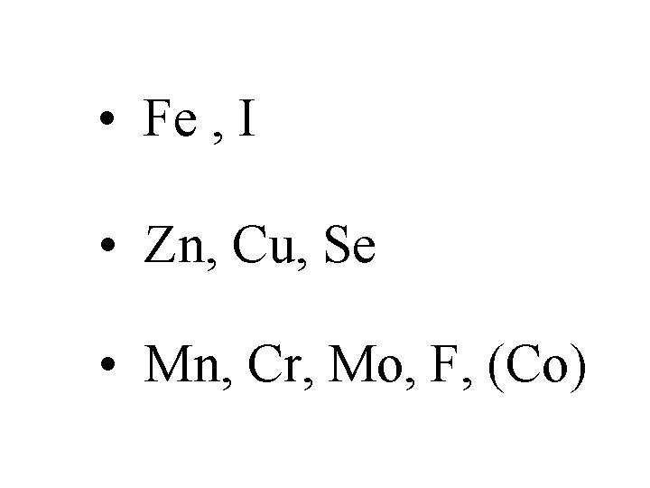  • Fe , I • Zn, Cu, Se • Mn, Cr, Mo, F,