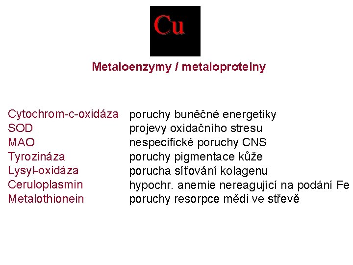Cu Metaloenzymy / metaloproteiny Cytochrom-c-oxidáza SOD MAO Tyrozináza Lysyl-oxidáza Ceruloplasmin Metalothionein poruchy buněčné energetiky