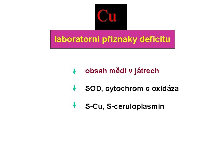 Cu laboratorní příznaky deficitu obsah mědi v játrech SOD, cytochrom c oxidáza S-Cu, S-ceruloplasmin