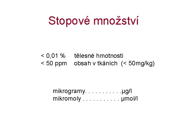 Stopové množství < 0, 01 % < 50 ppm tělesné hmotnosti obsah v tkáních