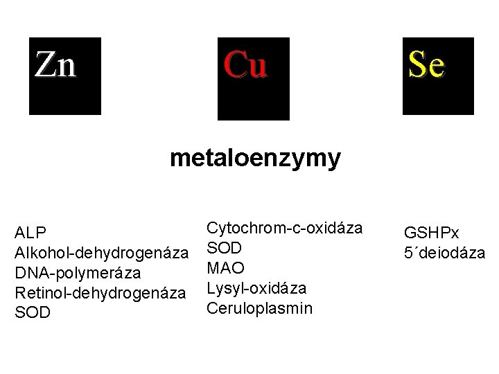 Zn Cu Se metaloenzymy ALP Alkohol-dehydrogenáza DNA-polymeráza Retinol-dehydrogenáza SOD Cytochrom-c-oxidáza SOD MAO Lysyl-oxidáza Ceruloplasmin