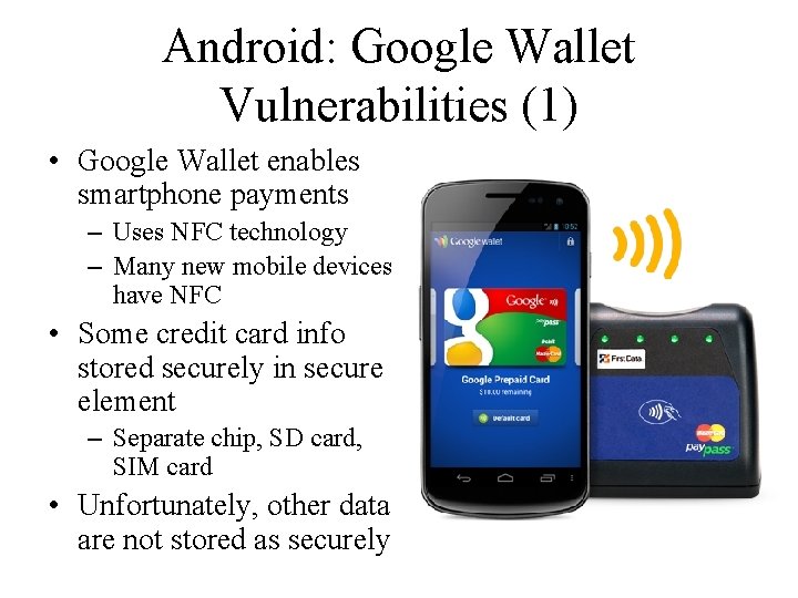 Android: Google Wallet Vulnerabilities (1) • Google Wallet enables smartphone payments – Uses NFC