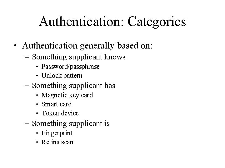 Authentication: Categories • Authentication generally based on: – Something supplicant knows • Password/passphrase •