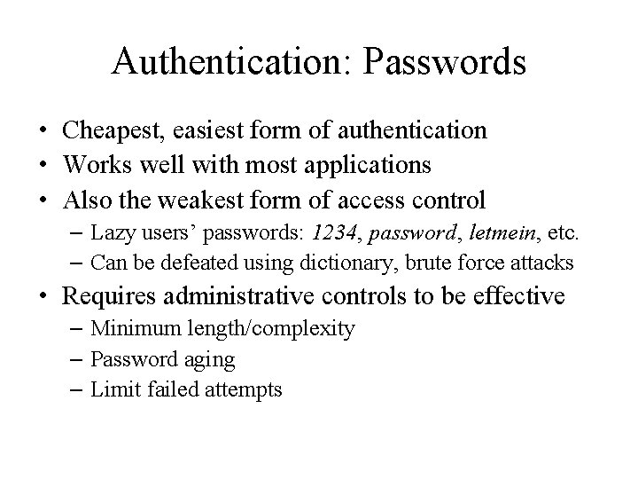 Authentication: Passwords • Cheapest, easiest form of authentication • Works well with most applications