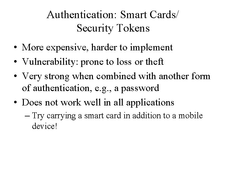 Authentication: Smart Cards/ Security Tokens • More expensive, harder to implement • Vulnerability: prone