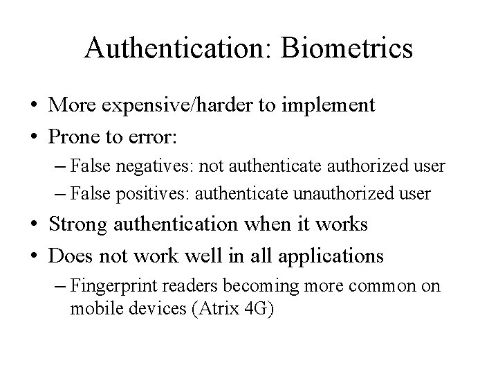 Authentication: Biometrics • More expensive/harder to implement • Prone to error: – False negatives: