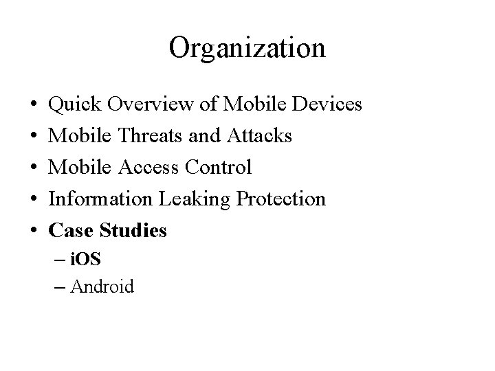 Organization • • • Quick Overview of Mobile Devices Mobile Threats and Attacks Mobile