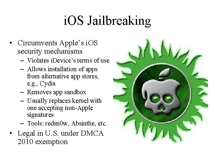 i. OS Jailbreaking • Circumvents Apple’s i. OS security mechanisms – Violates i. Device’s