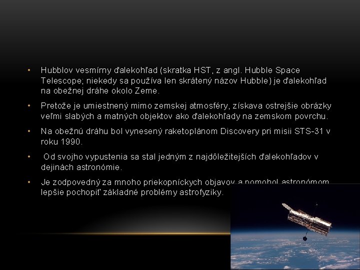 • Hubblov vesmírny ďalekohľad (skratka HST, z angl. Hubble Space Telescope; niekedy sa • Hubblov vesmírny ďalekohľad (skratka HST, z angl. Hubble Space Telescope; niekedy sa