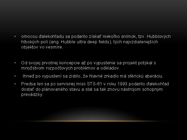 • omocou ďalekohľadu sa podarilo získať niekoľko snímok, tzv. Hubblových hlbokých polí (ang. • omocou ďalekohľadu sa podarilo získať niekoľko snímok, tzv. Hubblových hlbokých polí (ang.