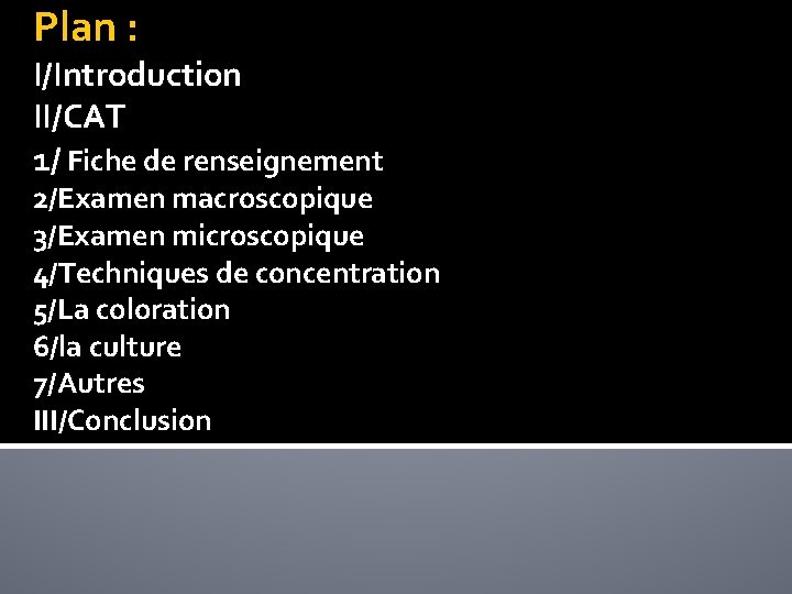 Plan : I/Introduction II/CAT 1/ Fiche de renseignement 2/Examen macroscopique 3/Examen microscopique 4/Techniques de