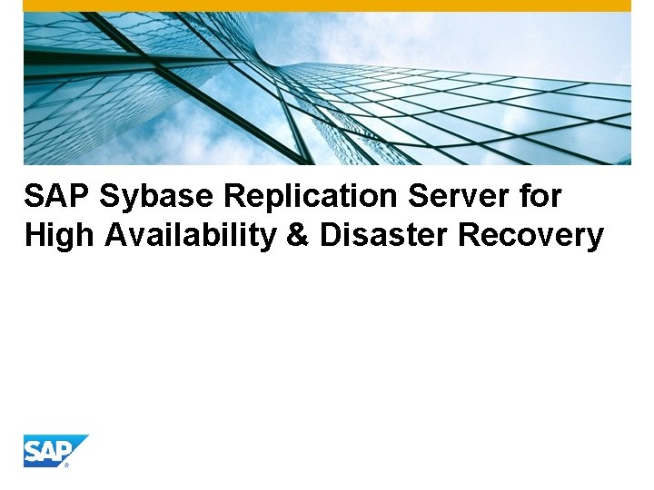 SAP Sybase Replication Server for High Availability & Disaster Recovery SAP Sybase Replication Server for High Availability & Disaster Recovery