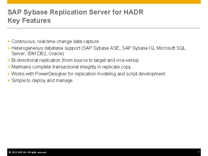 SAP Sybase Replication Server for HADR Key Features Continuous, real-time change data capture Heterogeneous