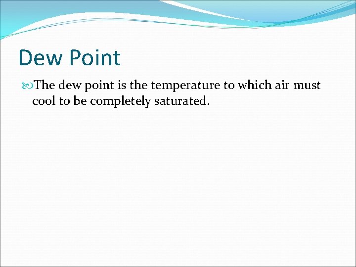 Dew Point The dew point is the temperature to which air must cool to