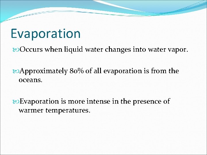Evaporation Occurs when liquid water changes into water vapor. Approximately 80% of all evaporation