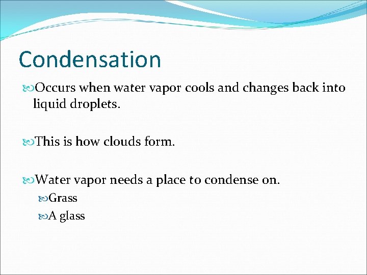 Condensation Occurs when water vapor cools and changes back into liquid droplets. This is