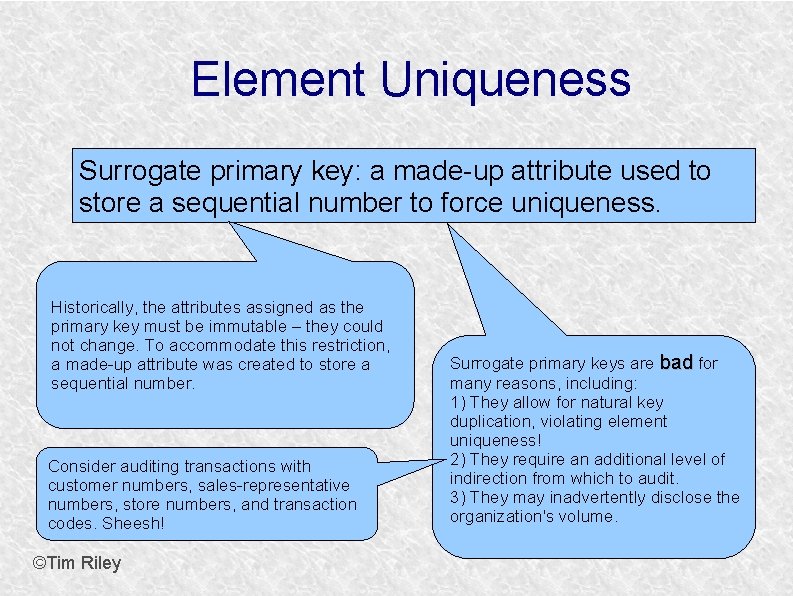 Element Uniqueness Surrogate primary key: a made-up attribute used to store a sequential number