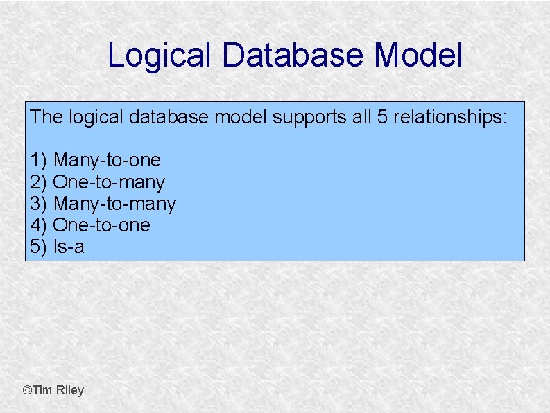 Logical Database Model The logical database model supports all 5 relationships: 1) Many-to-one 2)