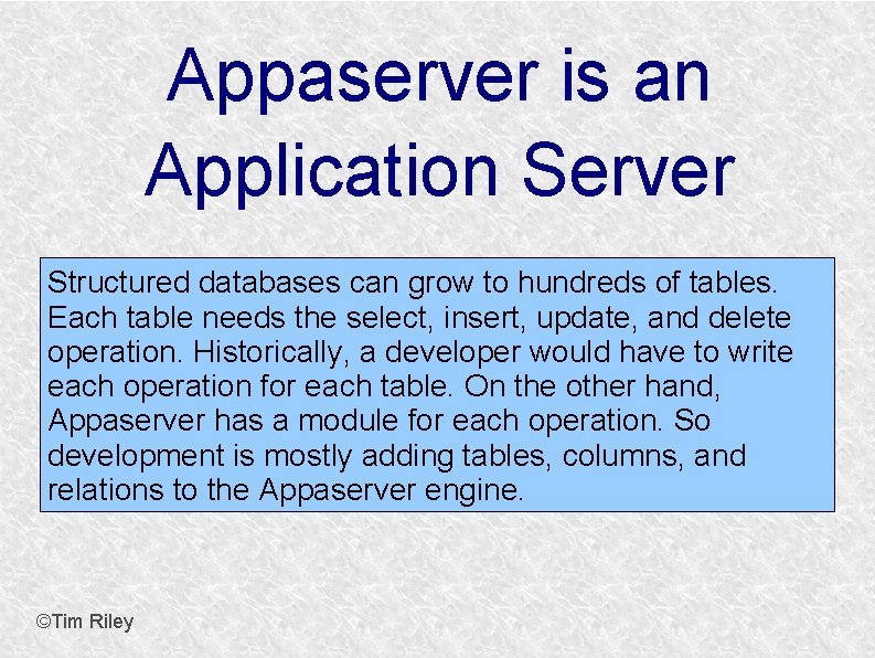 Appaserver is an Application Server Structured databases can grow to hundreds of tables. Each