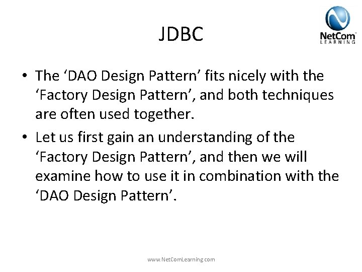 JDBC • The ‘DAO Design Pattern’ fits nicely with the ‘Factory Design Pattern’, and JDBC • The ‘DAO Design Pattern’ fits nicely with the ‘Factory Design Pattern’, and