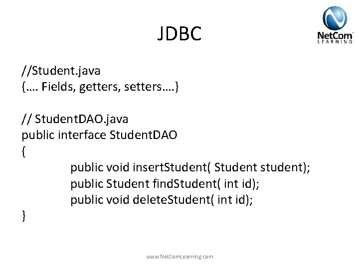 JDBC //Student. java {…. Fields, getters, setters…. } // Student. DAO. java public interface JDBC //Student. java {…. Fields, getters, setters…. } // Student. DAO. java public interface