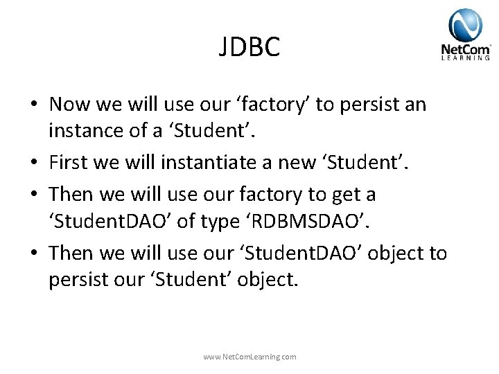 JDBC • Now we will use our ‘factory’ to persist an instance of a JDBC • Now we will use our ‘factory’ to persist an instance of a