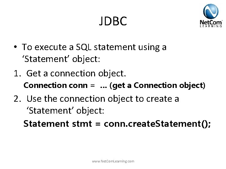 JDBC • To execute a SQL statement using a ‘Statement’ object: 1. Get a JDBC • To execute a SQL statement using a ‘Statement’ object: 1. Get a