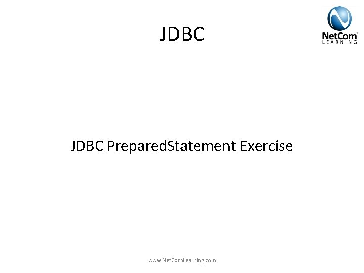 JDBC Prepared. Statement Exercise www. Net. Com. Learning. com JDBC Prepared. Statement Exercise www. Net. Com. Learning. com