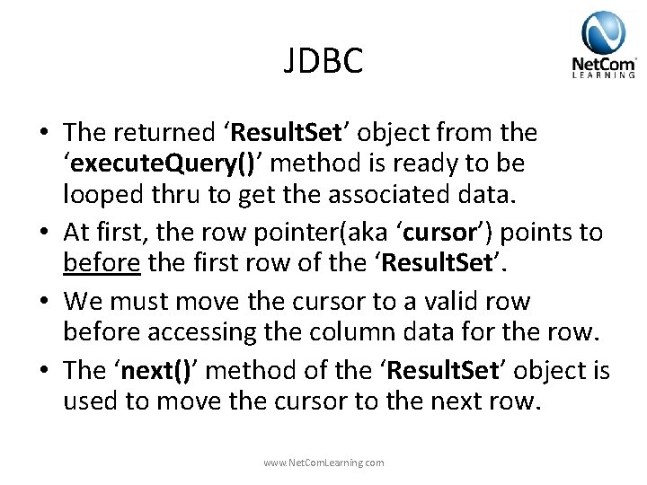 JDBC • The returned ‘Result. Set’ object from the ‘execute. Query()’ method is ready JDBC • The returned ‘Result. Set’ object from the ‘execute. Query()’ method is ready