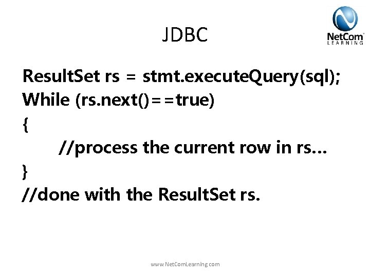 JDBC Result. Set rs = stmt. execute. Query(sql); While (rs. next()==true) { //process the JDBC Result. Set rs = stmt. execute. Query(sql); While (rs. next()==true) { //process the
