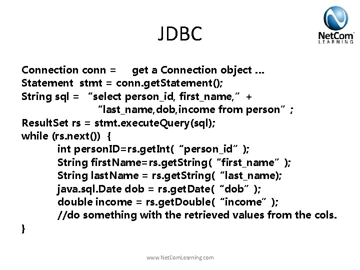 JDBC Connection conn = get a Connection object … Statement stmt = conn. get. JDBC Connection conn = get a Connection object … Statement stmt = conn. get.