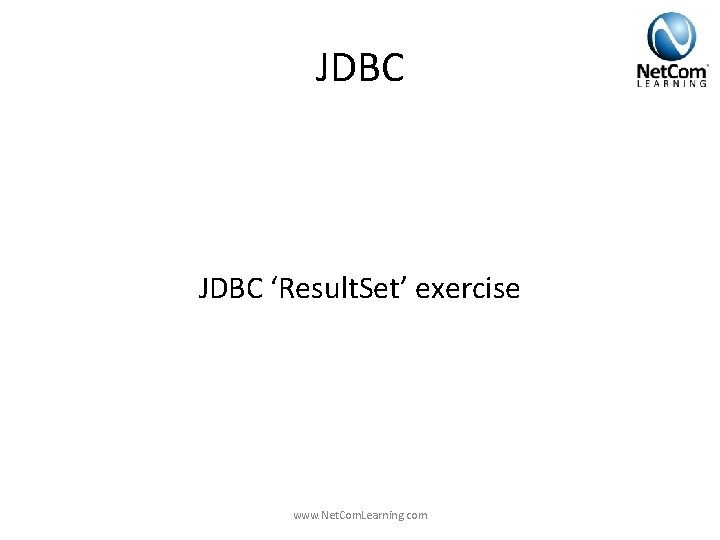JDBC ‘Result. Set’ exercise www. Net. Com. Learning. com JDBC ‘Result. Set’ exercise www. Net. Com. Learning. com