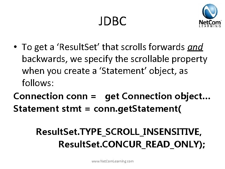 JDBC • To get a ‘Result. Set’ that scrolls forwards and backwards, we specify JDBC • To get a ‘Result. Set’ that scrolls forwards and backwards, we specify