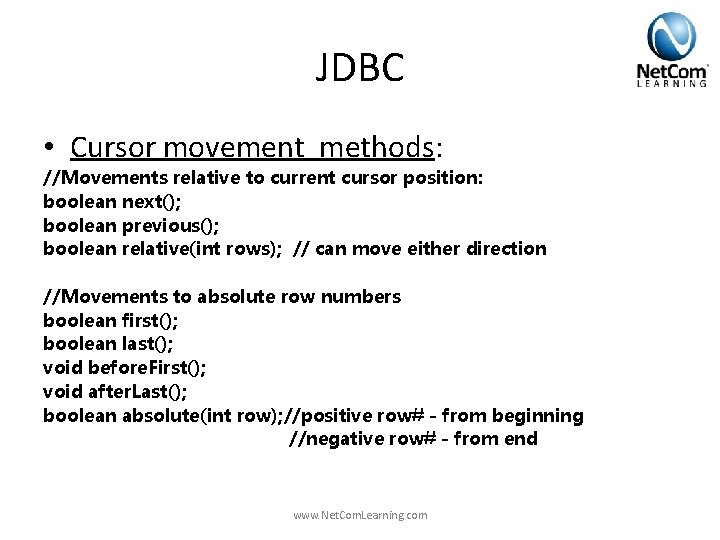 JDBC • Cursor movement methods: //Movements relative to current cursor position: boolean next(); boolean JDBC • Cursor movement methods: //Movements relative to current cursor position: boolean next(); boolean