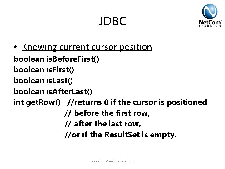 JDBC • Knowing current cursor position boolean is. Before. First() boolean is. Last() boolean JDBC • Knowing current cursor position boolean is. Before. First() boolean is. Last() boolean