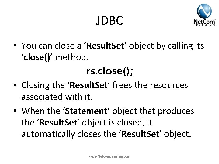 JDBC • You can close a ‘Result. Set’ object by calling its ‘close()’ method. JDBC • You can close a ‘Result. Set’ object by calling its ‘close()’ method.