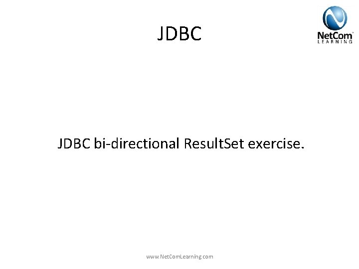 JDBC bi-directional Result. Set exercise. www. Net. Com. Learning. com JDBC bi-directional Result. Set exercise. www. Net. Com. Learning. com