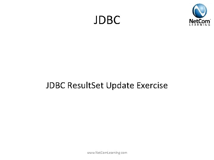 JDBC Result. Set Update Exercise www. Net. Com. Learning. com JDBC Result. Set Update Exercise www. Net. Com. Learning. com