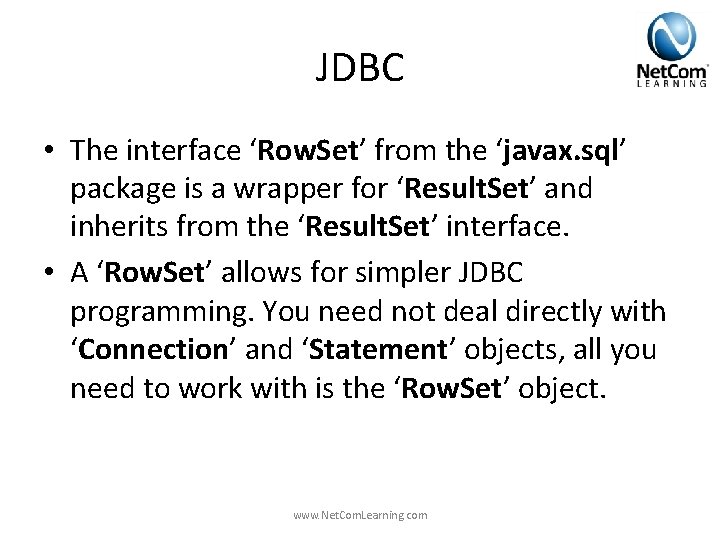JDBC • The interface ‘Row. Set’ from the ‘javax. sql’ package is a wrapper JDBC • The interface ‘Row. Set’ from the ‘javax. sql’ package is a wrapper