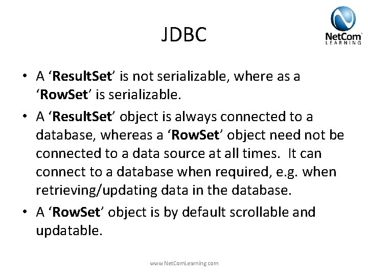 JDBC • A ‘Result. Set’ is not serializable, where as a ‘Row. Set’ is JDBC • A ‘Result. Set’ is not serializable, where as a ‘Row. Set’ is