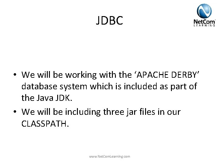 JDBC • We will be working with the ‘APACHE DERBY’ database system which is JDBC • We will be working with the ‘APACHE DERBY’ database system which is