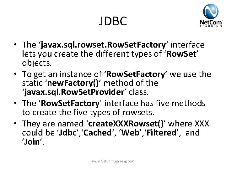 JDBC • The ‘javax. sql. rowset. Row. Set. Factory’ interface lets you create the JDBC • The ‘javax. sql. rowset. Row. Set. Factory’ interface lets you create the