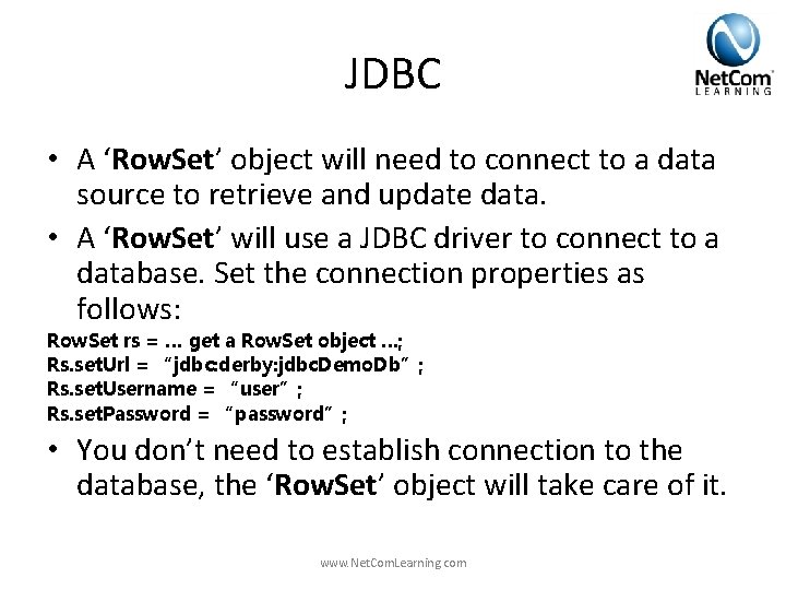 JDBC • A ‘Row. Set’ object will need to connect to a data source JDBC • A ‘Row. Set’ object will need to connect to a data source