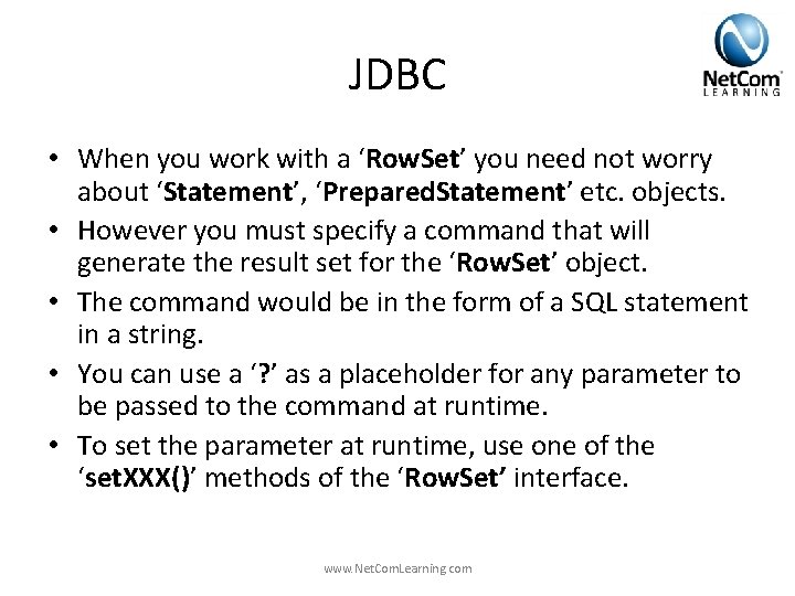 JDBC • When you work with a ‘Row. Set’ you need not worry about JDBC • When you work with a ‘Row. Set’ you need not worry about