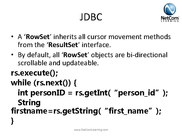 JDBC • A ‘Row. Set’ inherits all cursor movement methods from the ‘Result. Set’ JDBC • A ‘Row. Set’ inherits all cursor movement methods from the ‘Result. Set’