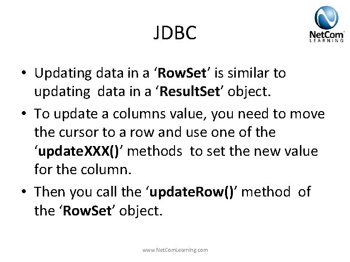 JDBC • Updating data in a ‘Row. Set’ is similar to updating data in JDBC • Updating data in a ‘Row. Set’ is similar to updating data in