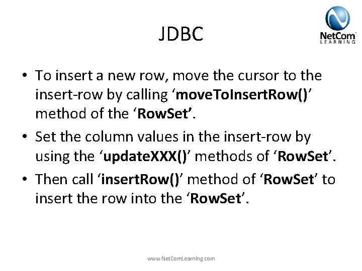 JDBC • To insert a new row, move the cursor to the insert-row by JDBC • To insert a new row, move the cursor to the insert-row by