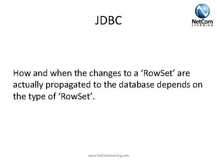 JDBC How and when the changes to a ‘Row. Set’ are actually propagated to JDBC How and when the changes to a ‘Row. Set’ are actually propagated to